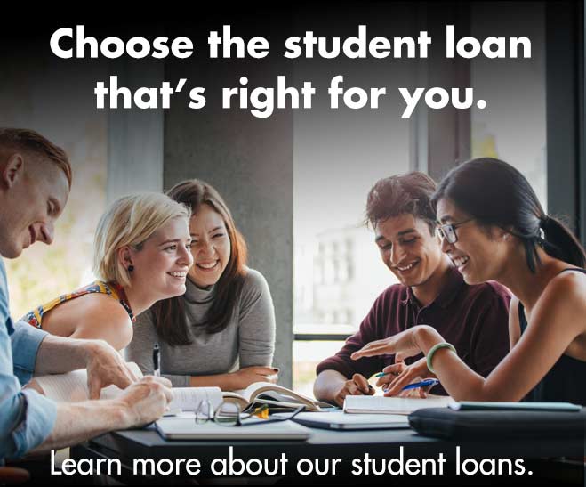 Choose the student loan that's right for you. Learn more about our student loans.